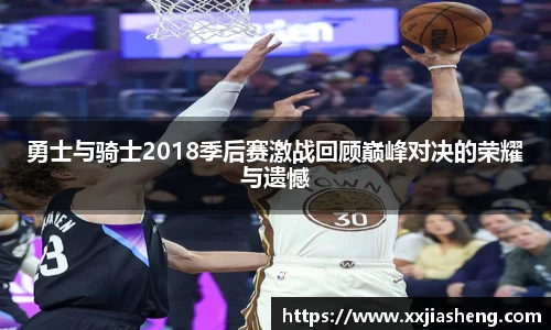 勇士与骑士2018季后赛激战回顾巅峰对决的荣耀与遗憾